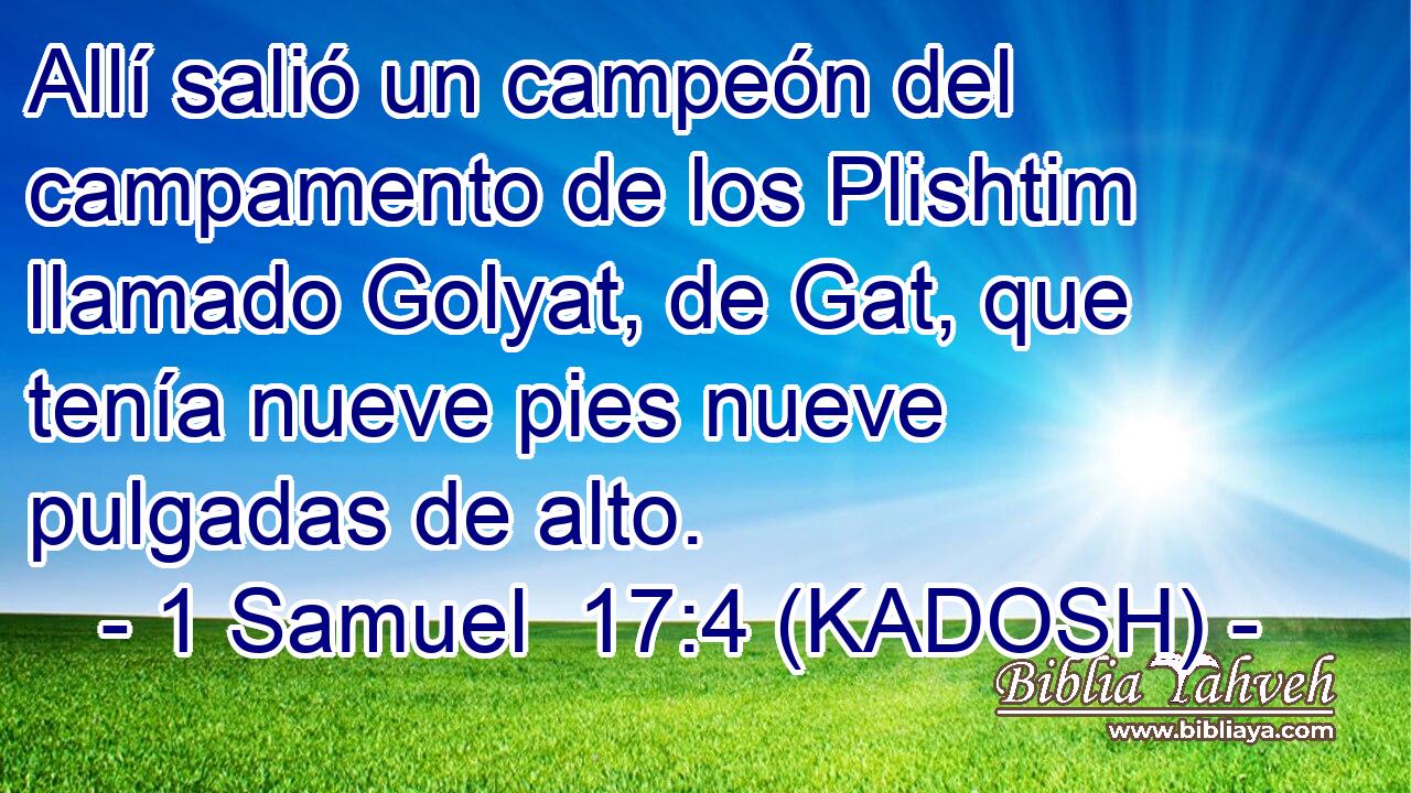  Allí salió un campeón del campamento de los Plishtim llamado Golyat, de Gat, que tenía nueve pies nueve pulgadas de alto. 