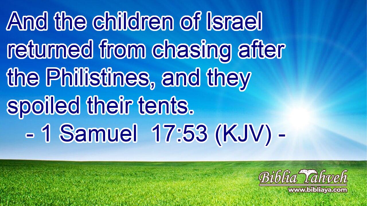 And the children of Israel returned from chasing after the Philistines, and they spoiled their tents.