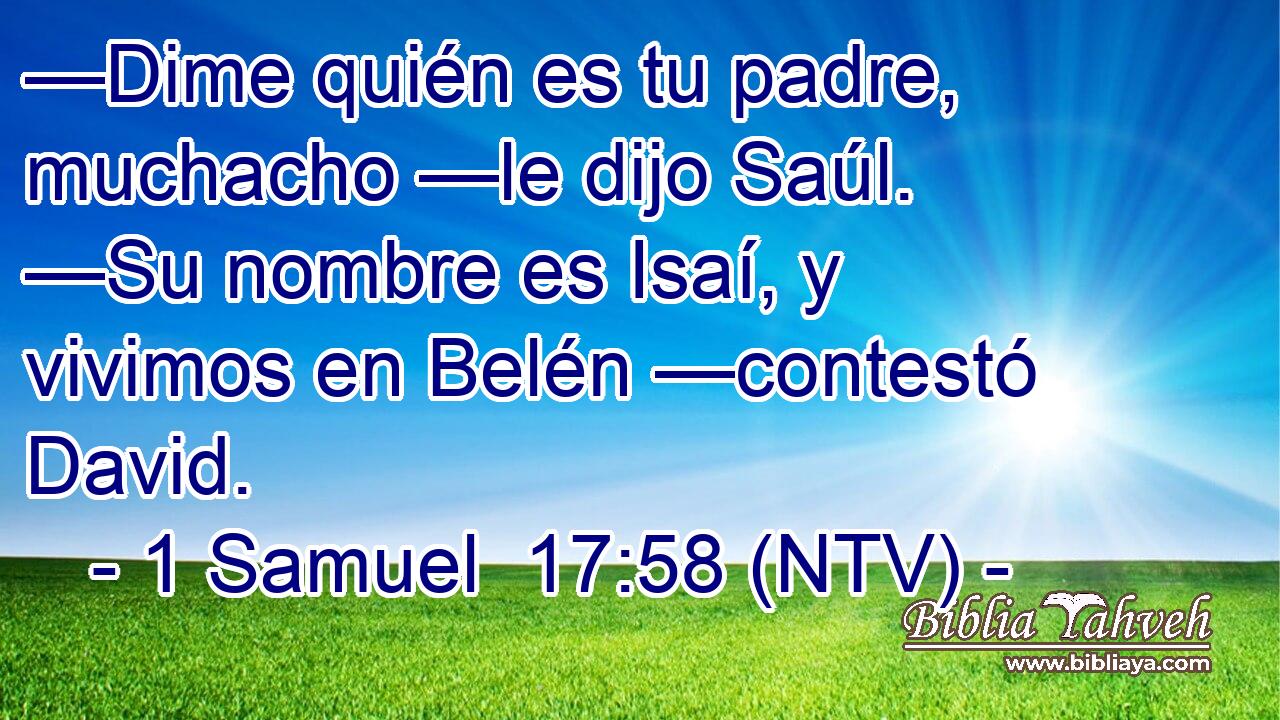 —Dime quién es tu padre, muchacho —le dijo Saúl. —Su nombre es Isaí, y vivimos en Belén —contestó David.