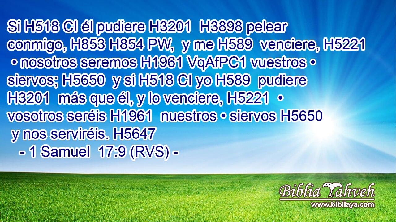 Si H518 CI él pudiere H3201  H3898 pelear conmigo, H853 H854 PW,  y me H589  venciere, H5221  • nosotros seremos H1961 VqAfPC1 vuestros • siervos; H5650  y si H518 CI yo H589  pudiere H3201  más que él, y lo venciere, H5221  • vosotros seréis H1961  nuestros • siervos H5650  y nos serviréis. H5647  