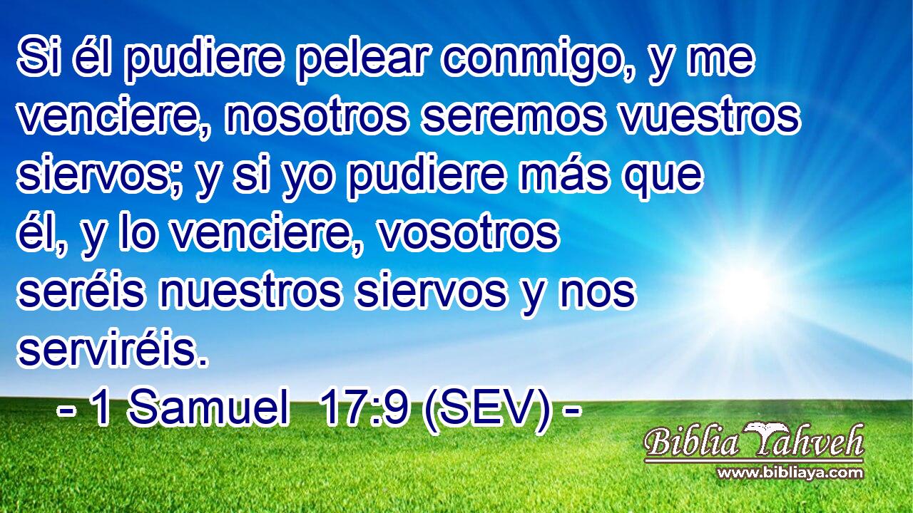 Si él pudiere pelear conmigo, y me venciere, nosotros seremos vuestros siervos; y si yo pudiere más que él, y lo venciere, vosotros seréis nuestros siervos y nos serviréis.