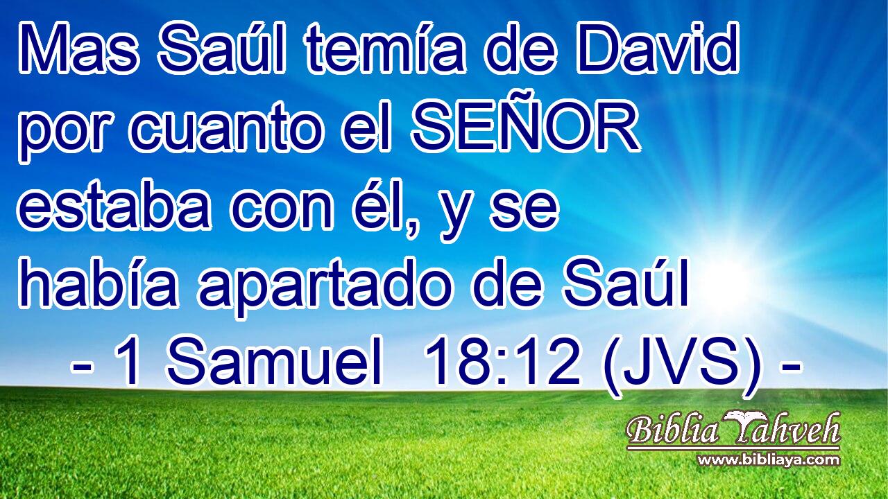 Mas Saúl temía de David por cuanto el SEÑOR estaba con él, y se había apartado de Saúl
