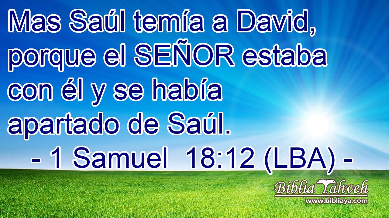 Mas Saúl temía a David, porque el SEÑOR estaba con él y se había apartado de Saúl.