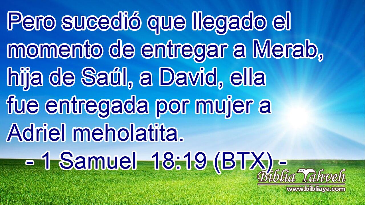 Pero sucedió que llegado el momento de entregar a Merab, hija de Saúl, a David, ella fue entregada por mujer a Adriel meholatita.