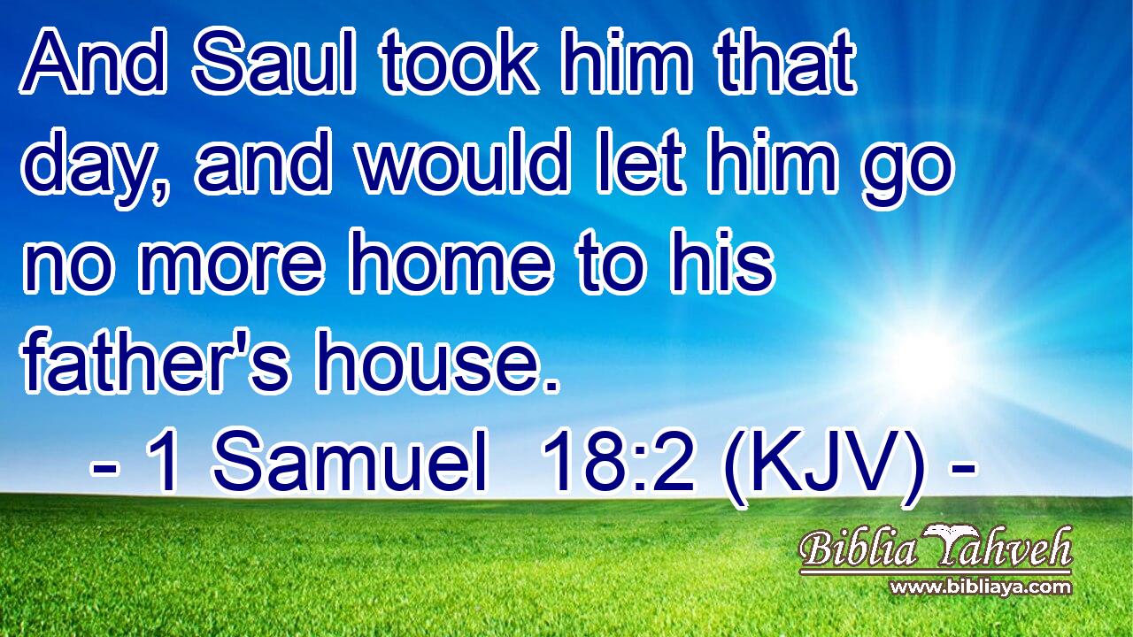 And Saul took him that day, and would let him go no more home to his father's house.