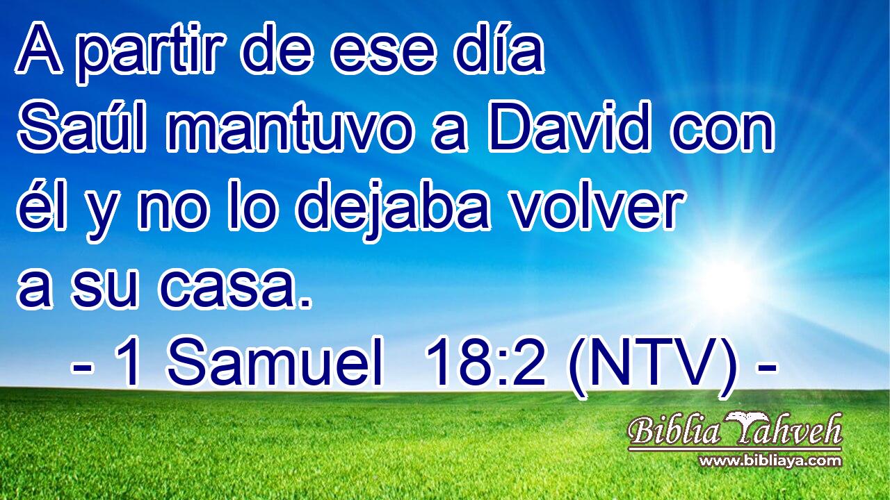 A partir de ese día Saúl mantuvo a David con él y no lo dejaba volver a su casa.