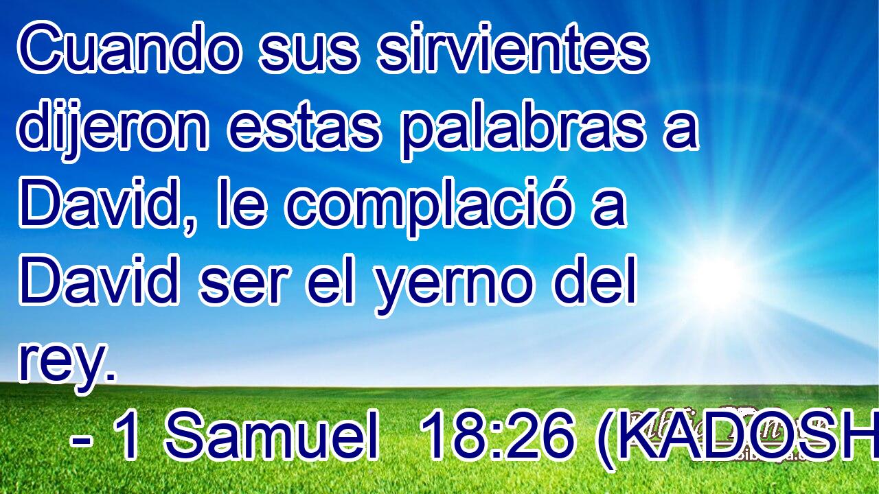  Cuando sus sirvientes dijeron estas palabras a David, le complació a David ser el yerno del rey. 