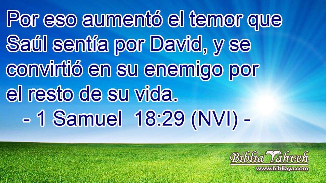  Por eso aumentó el temor que Saúl sentía por David, y se convirtió en su enemigo por el resto de su vida. 