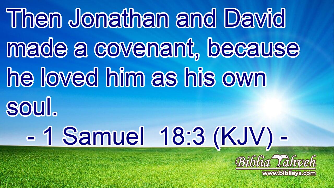 Then Jonathan and David made a covenant, because he loved him as his own soul.