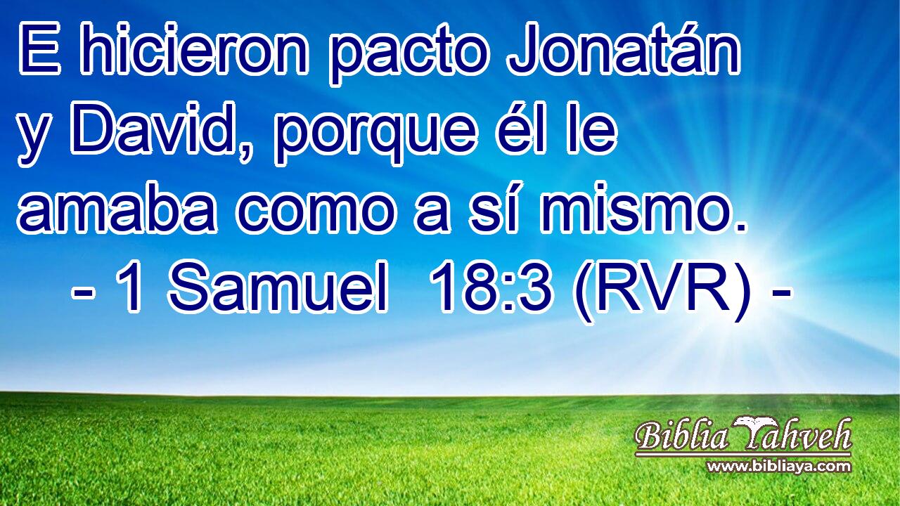 E hicieron pacto Jonatán y David, porque él le amaba como a sí mismo.