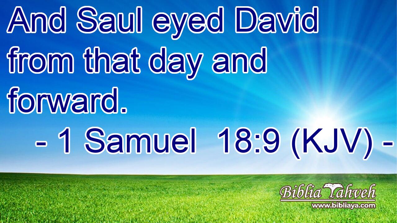 And Saul eyed David from that day and forward.