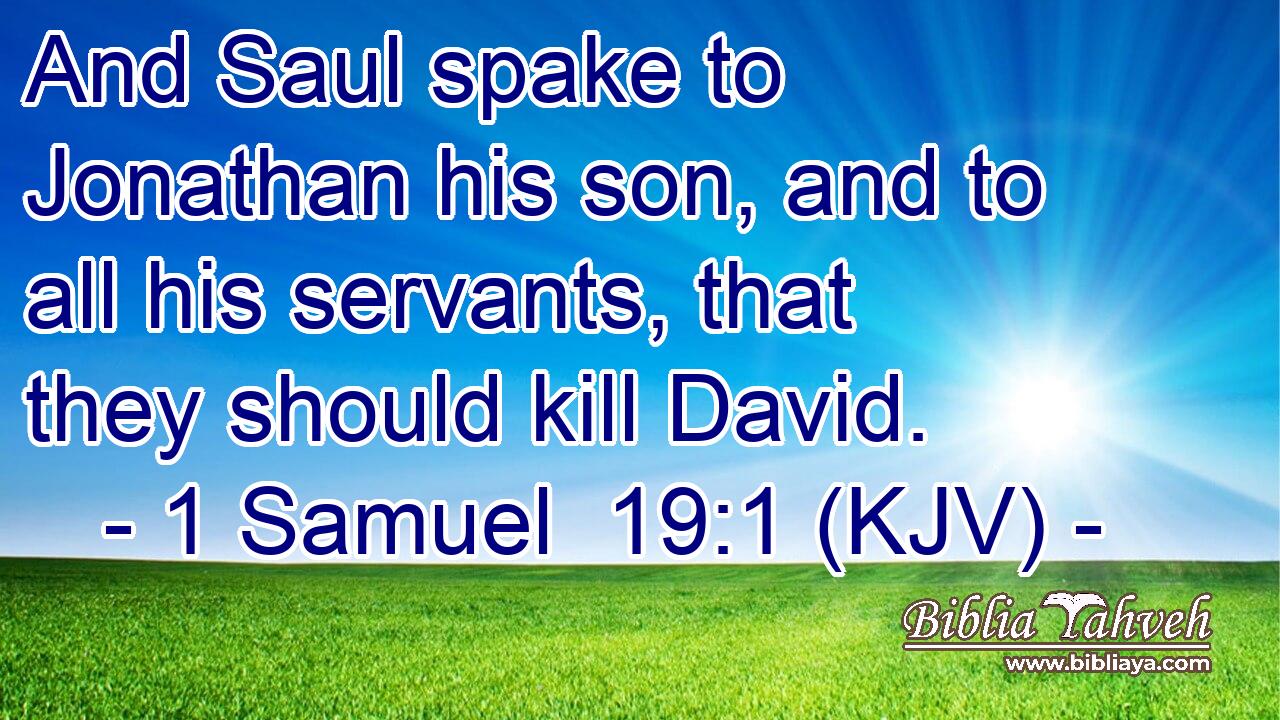 And Saul spake to Jonathan his son, and to all his servants, that they should kill David.