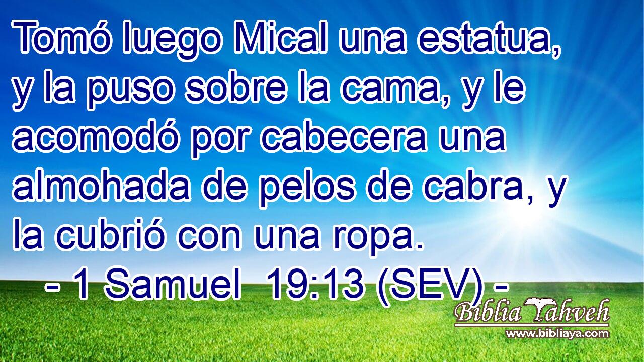 Tomó luego Mical una estatua, y la puso sobre la cama, y le acomodó por cabecera una almohada de pelos de cabra, y la cubrió con una ropa.