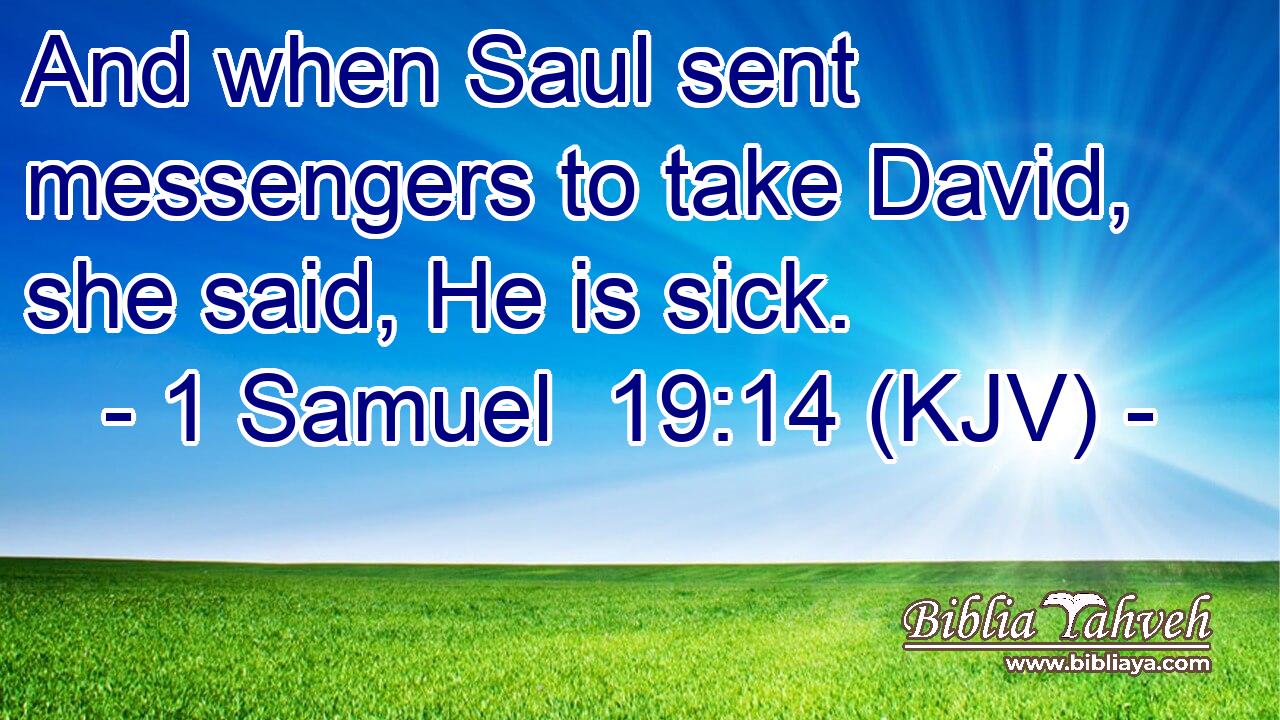 And when Saul sent messengers to take David, she said, He is sick.