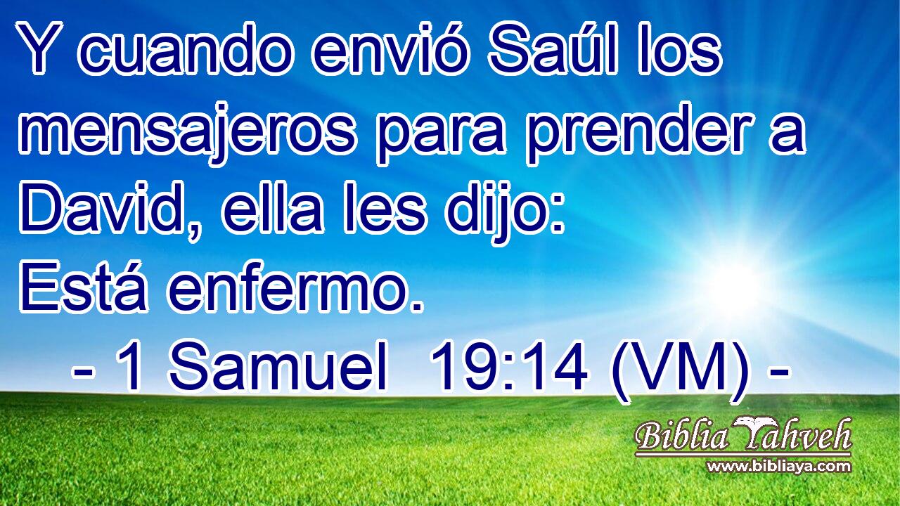  Y cuando envió Saúl los mensajeros para prender a David, ella les dijo: Está enfermo. 