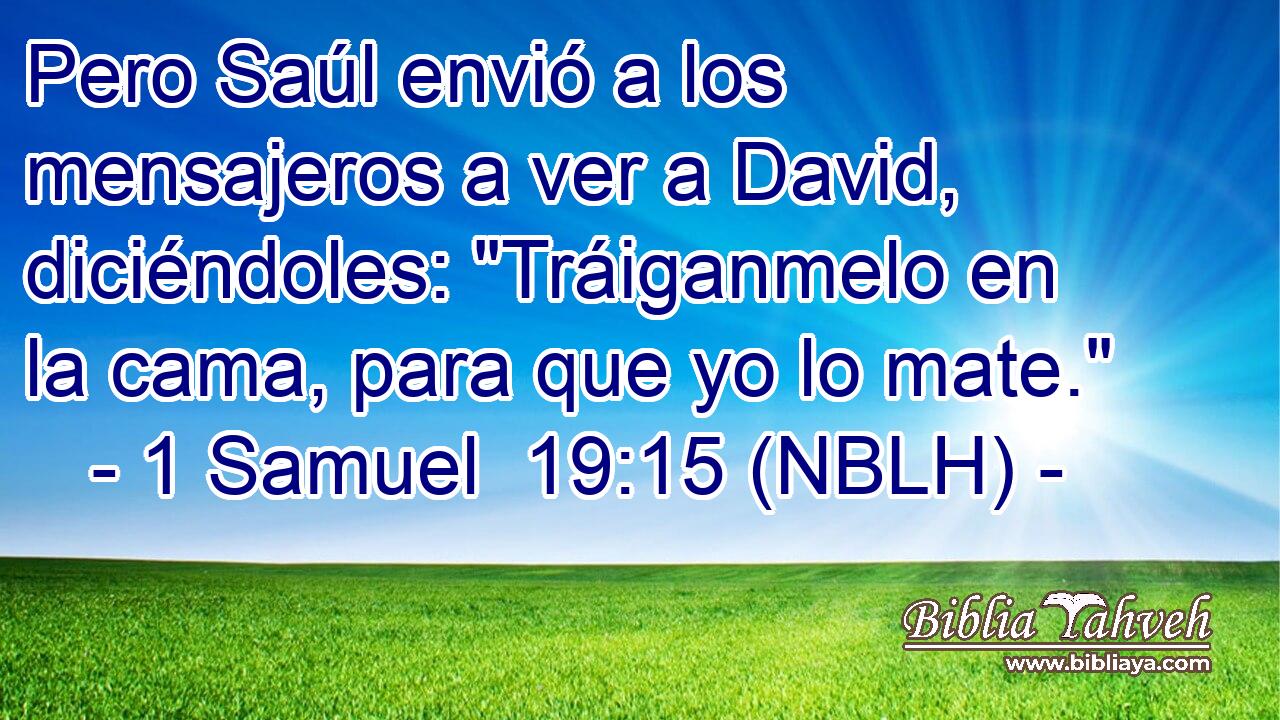  Pero Saúl envió a los mensajeros a ver a David, diciéndoles: 
