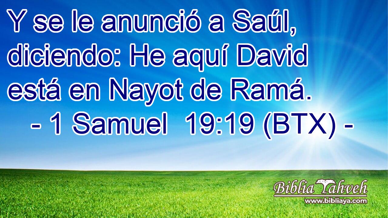 Y se le anunció a Saúl, diciendo: He aquí David está en Nayot de Ramá.