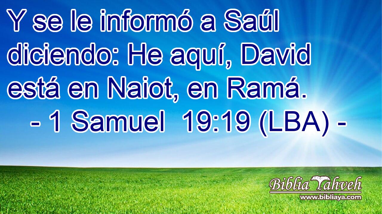 Y se le informó a Saúl diciendo: He aquí, David está en Naiot, en Ramá.