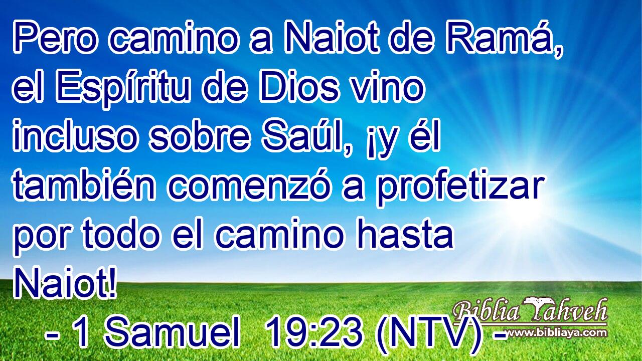 Pero camino a Naiot de Ramá, el Espíritu de Dios vino incluso sobre Saúl, ¡y él también comenzó a profetizar por todo el camino hasta Naiot!