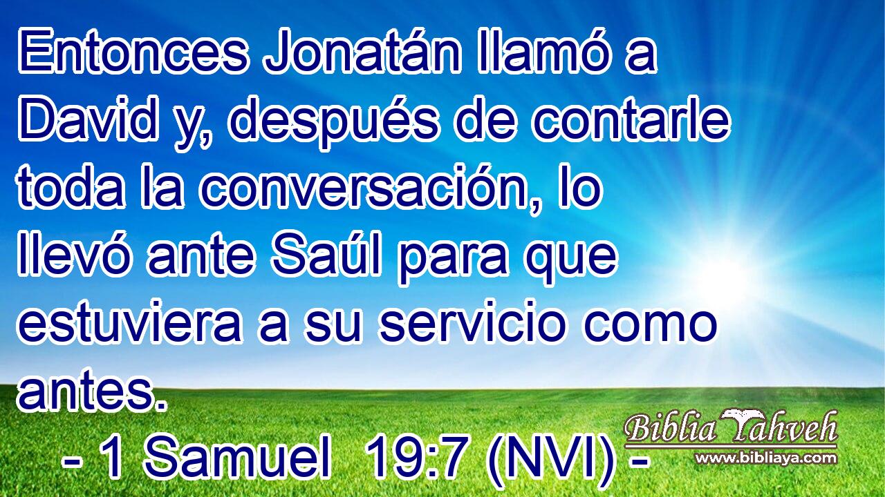  Entonces Jonatán llamó a David y, después de contarle toda la conversación, lo llevó ante Saúl para que estuviera a su servicio como antes. 