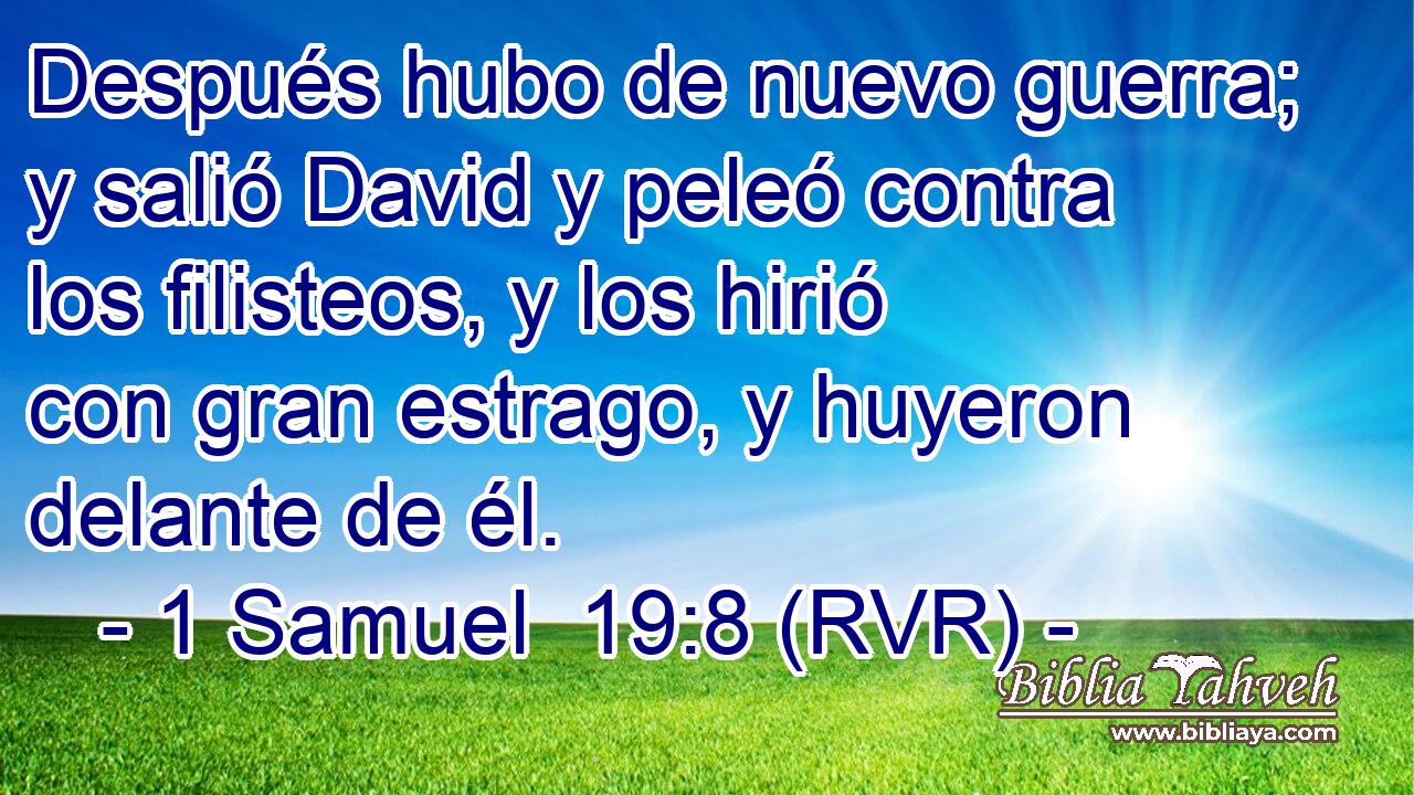 Después hubo de nuevo guerra; y salió David y peleó contra los filisteos, y los hirió con gran estrago, y huyeron delante de él.