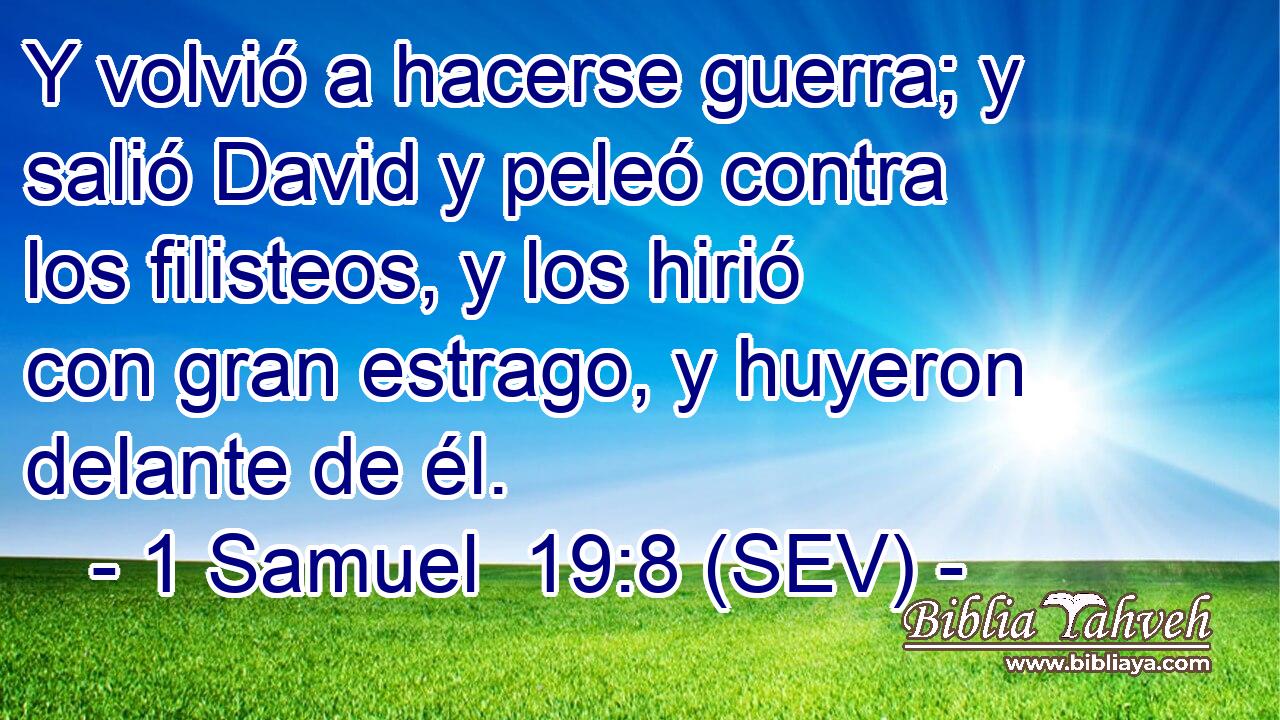 Y volvió a hacerse guerra; y salió David y peleó contra los filisteos, y los hirió con gran estrago, y huyeron delante de él.