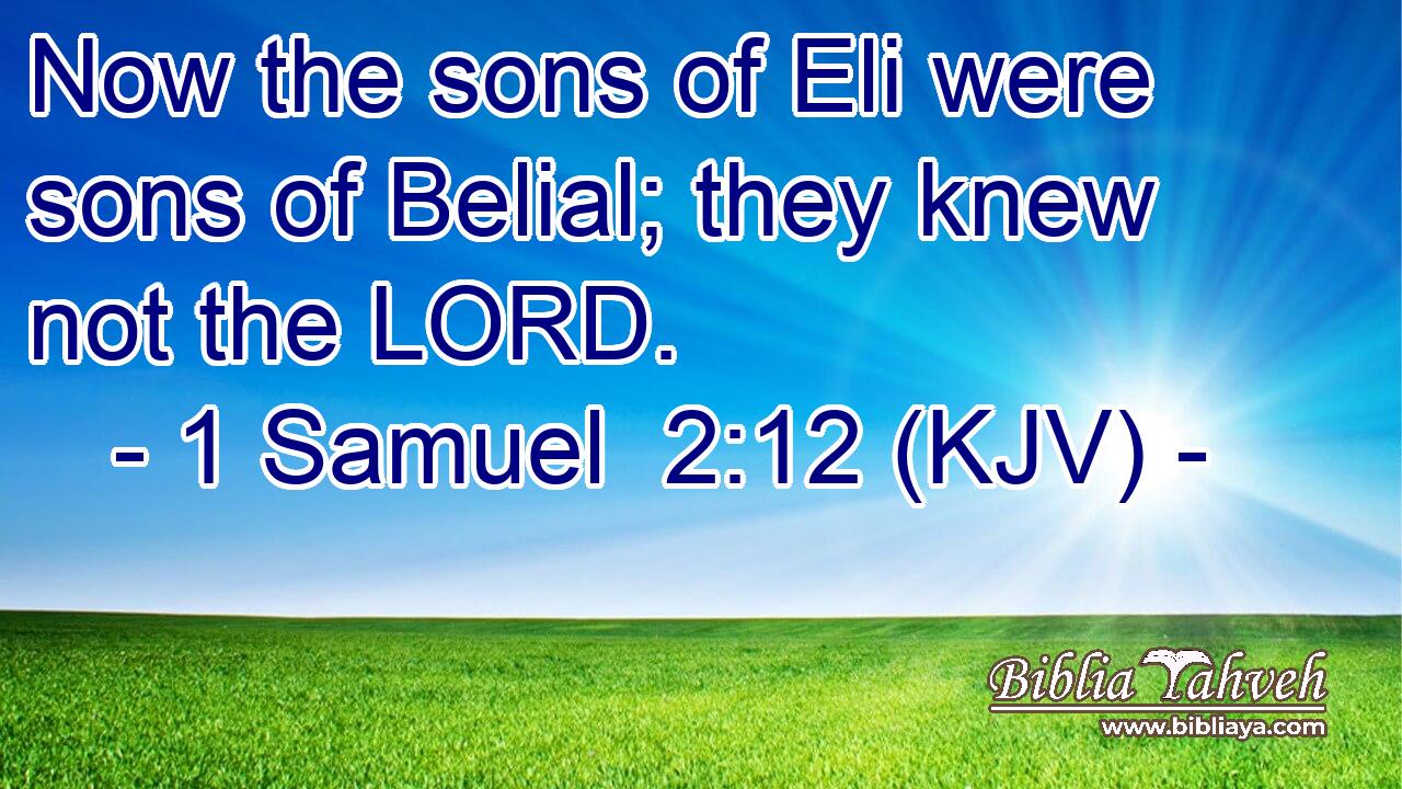 Now the sons of Eli were sons of Belial; they knew not the LORD.