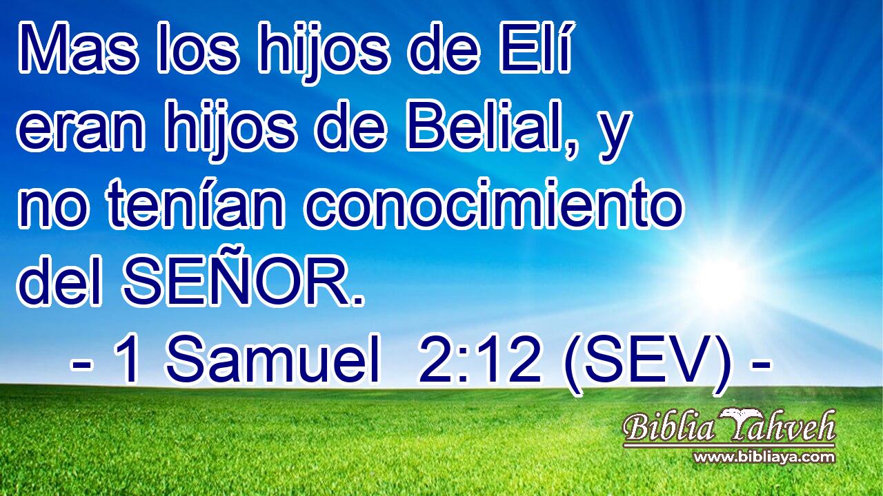 Mas los hijos de Elí eran hijos de Belial, y no tenían conocimiento del SEÑOR.