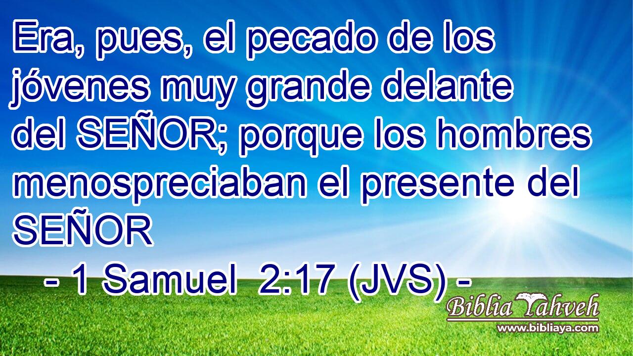 Era, pues, el pecado de los jóvenes muy grande delante del SEÑOR; porque los hombres menospreciaban el presente del SEÑOR