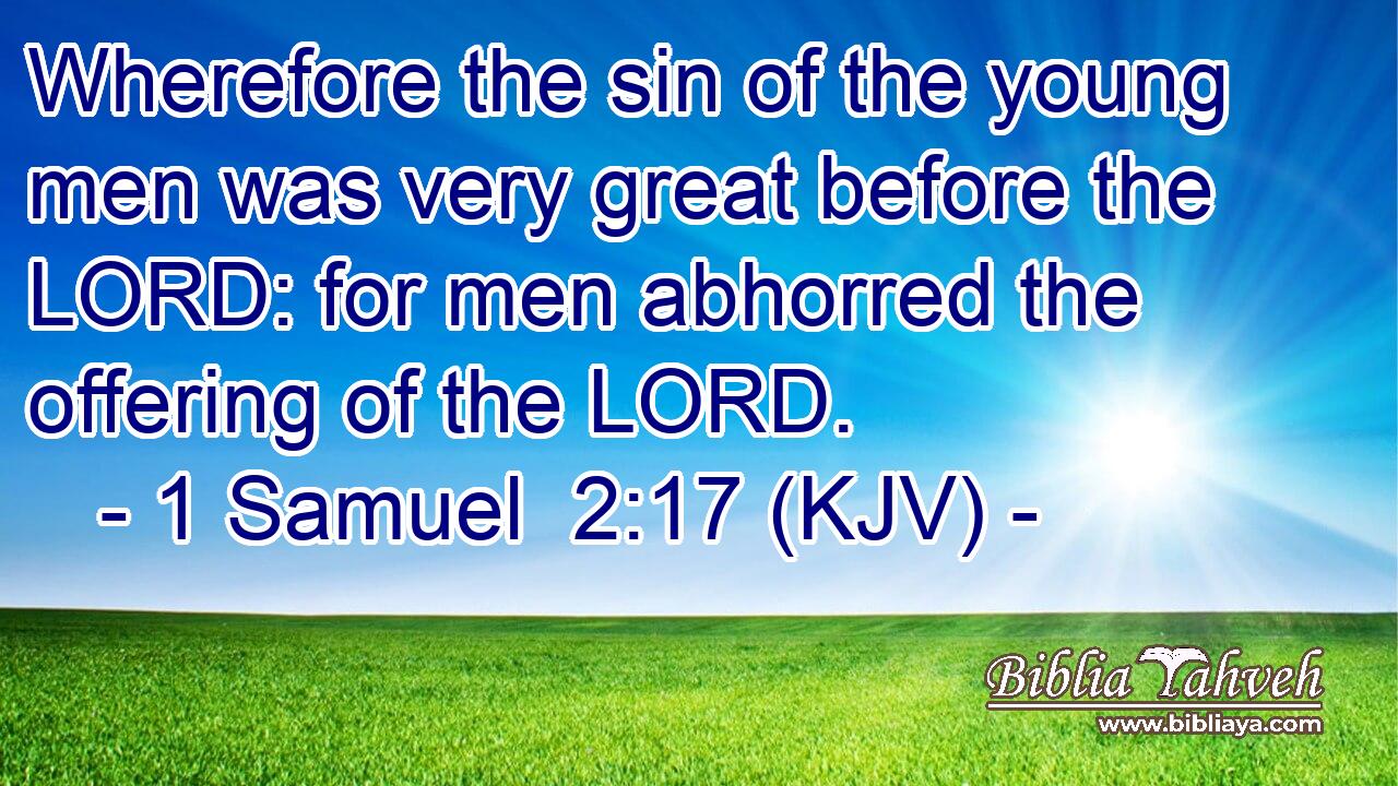 Wherefore the sin of the young men was very great before the LORD: for men abhorred the offering of the LORD.