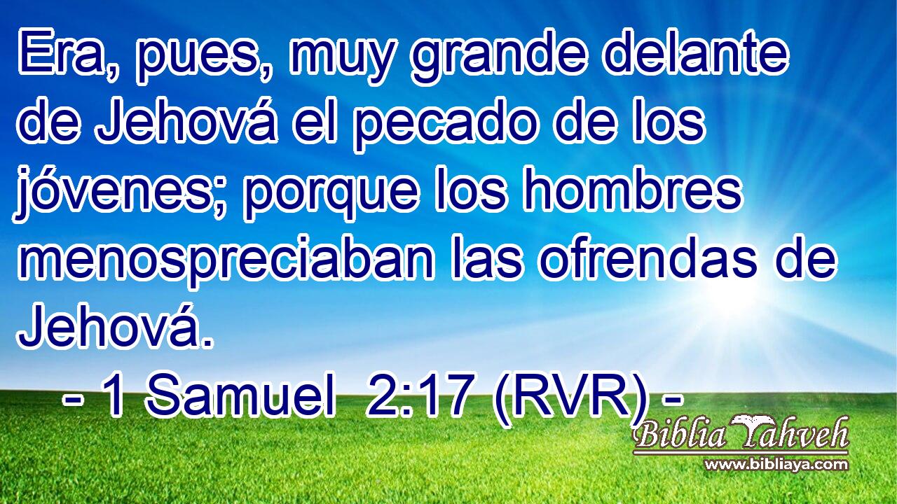 Era, pues, muy grande delante de Jehová el pecado de los jóvenes; porque los hombres menospreciaban las ofrendas de Jehová.