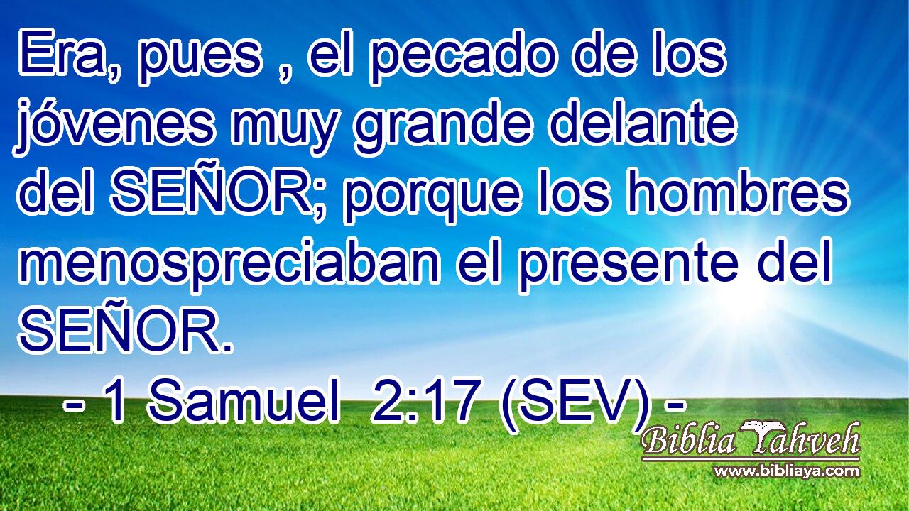 Era, pues , el pecado de los jóvenes muy grande delante del SEÑOR; porque los hombres menospreciaban el presente del SEÑOR.