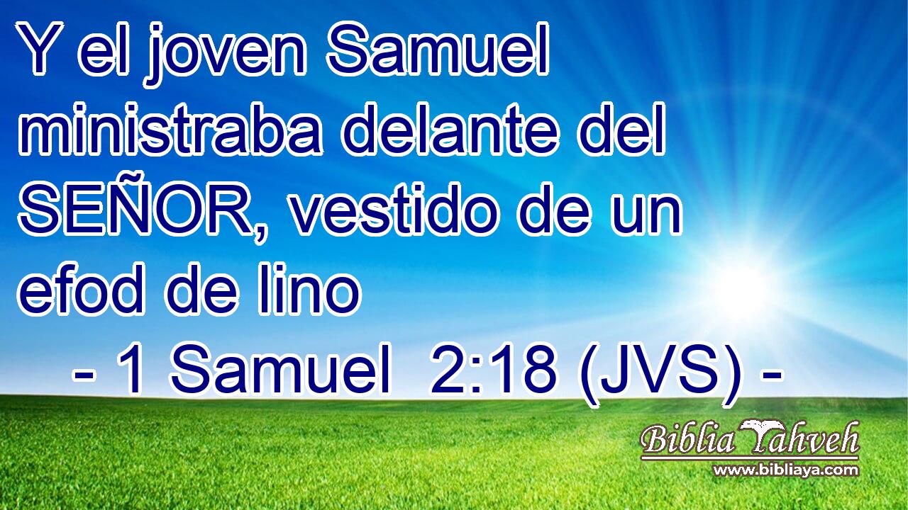 Y el joven Samuel ministraba delante del SEÑOR, vestido de un efod de lino