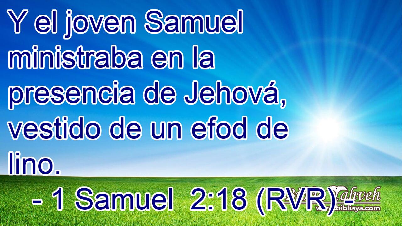 Y el joven Samuel ministraba en la presencia de Jehová, vestido de un efod de lino.