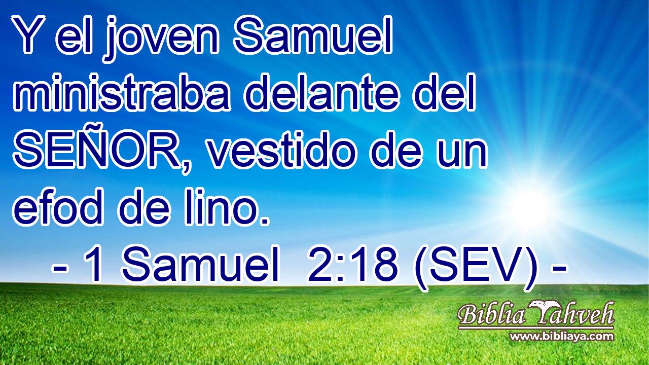 Y el joven Samuel ministraba delante del SEÑOR, vestido de un efod de lino.