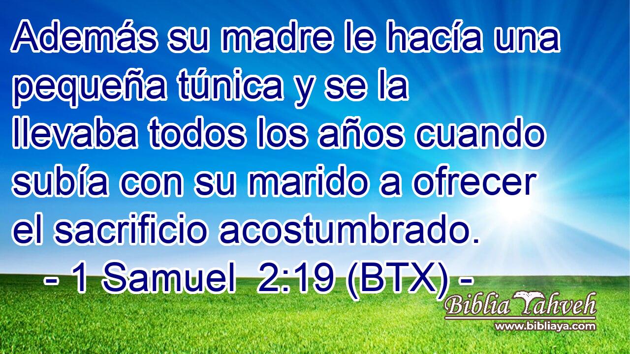 Además su madre le hacía una pequeña túnica y se la llevaba todos los años cuando subía con su marido a ofrecer el sacrificio acostumbrado.