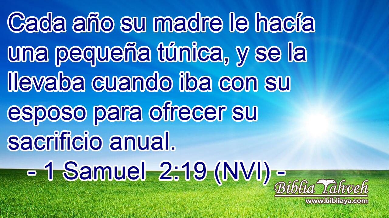  Cada año su madre le hacía una pequeña túnica, y se la llevaba cuando iba con su esposo para ofrecer su sacrificio anual. 