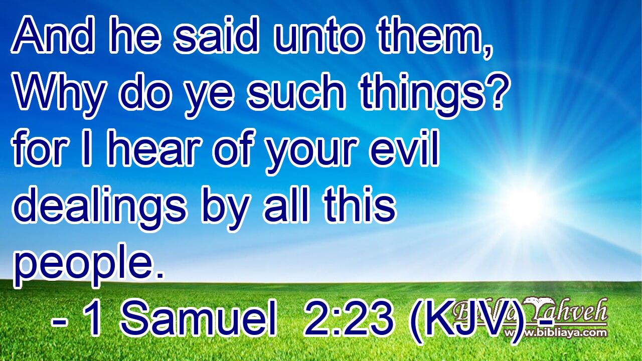 And he said unto them, Why do ye such things? for I hear of your evil dealings by all this people.