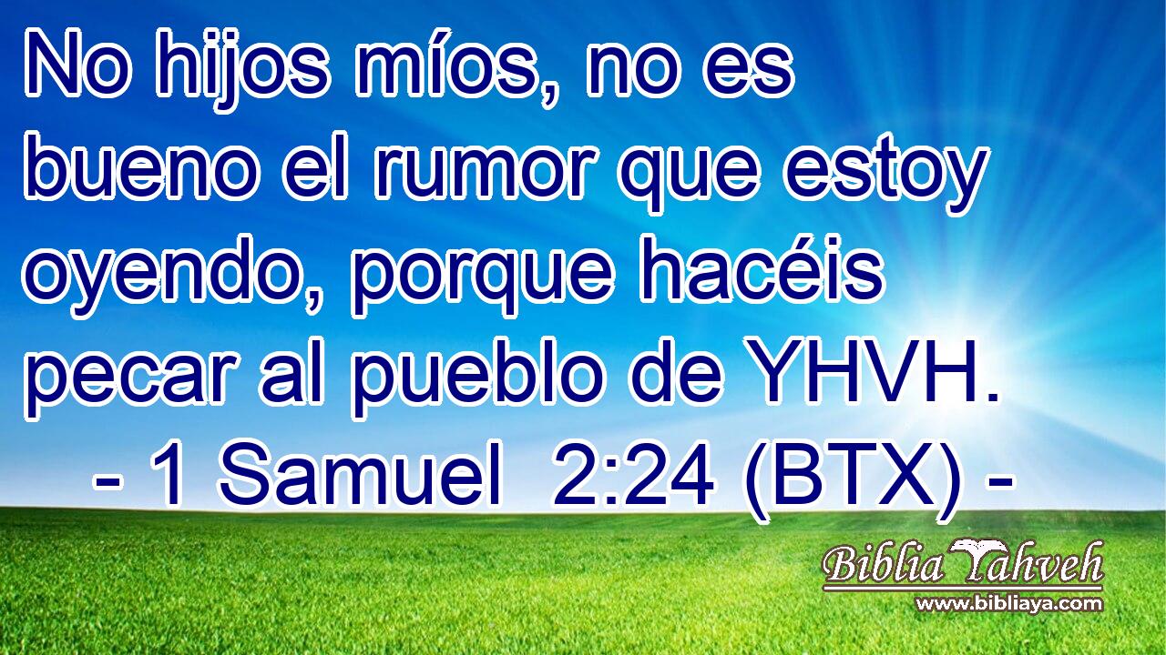 No hijos míos, no es bueno el rumor que estoy oyendo, porque hacéis pecar al pueblo de YHVH.