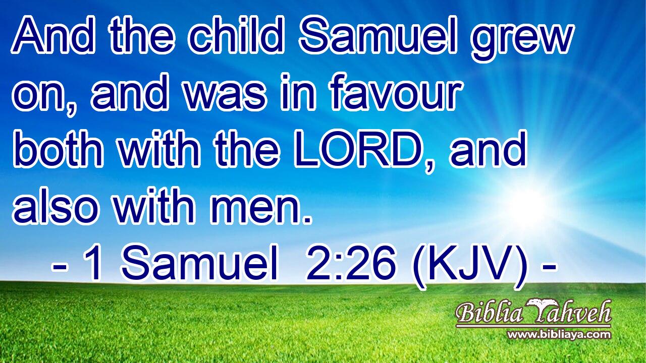And the child Samuel grew on, and was in favour both with the LORD, and also with men.