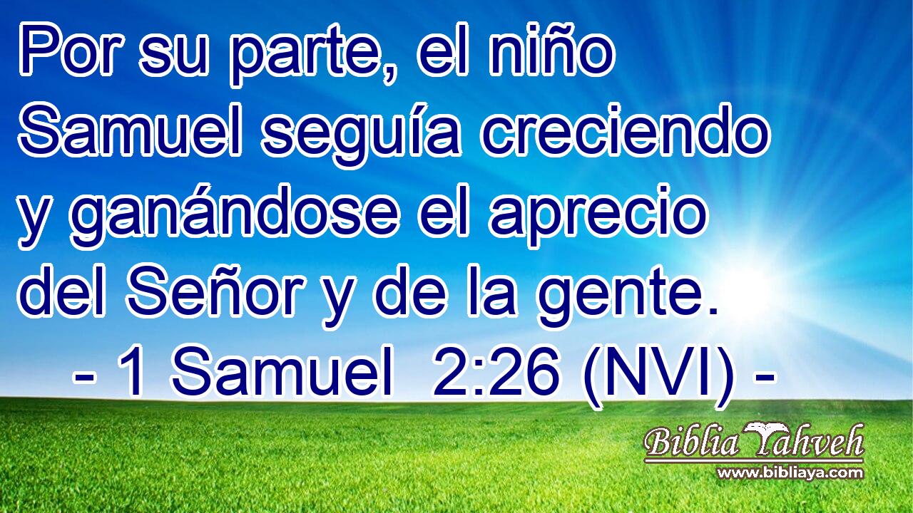  Por su parte, el niño Samuel seguía creciendo y ganándose el aprecio del Señor y de la gente. 