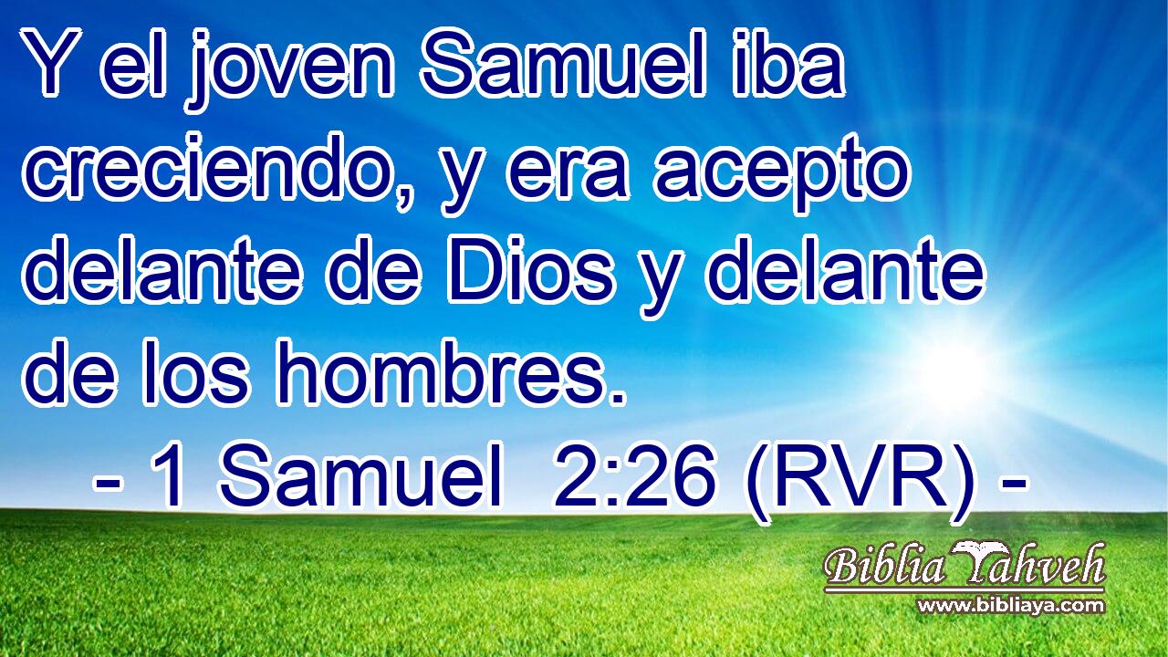 Y el joven Samuel iba creciendo, y era acepto delante de Dios y delante de los hombres.