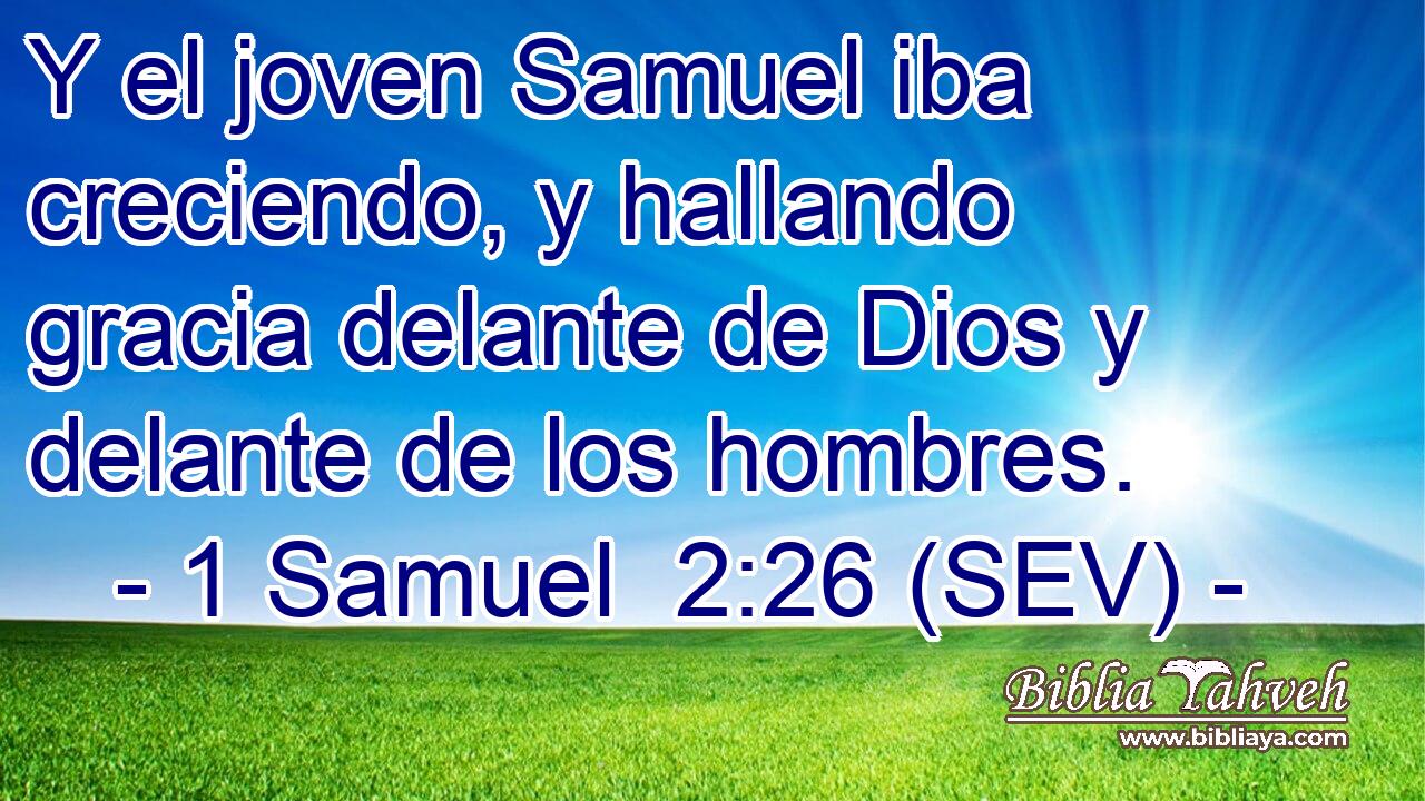 Y el joven Samuel iba creciendo, y hallando gracia delante de Dios y delante de los hombres.
