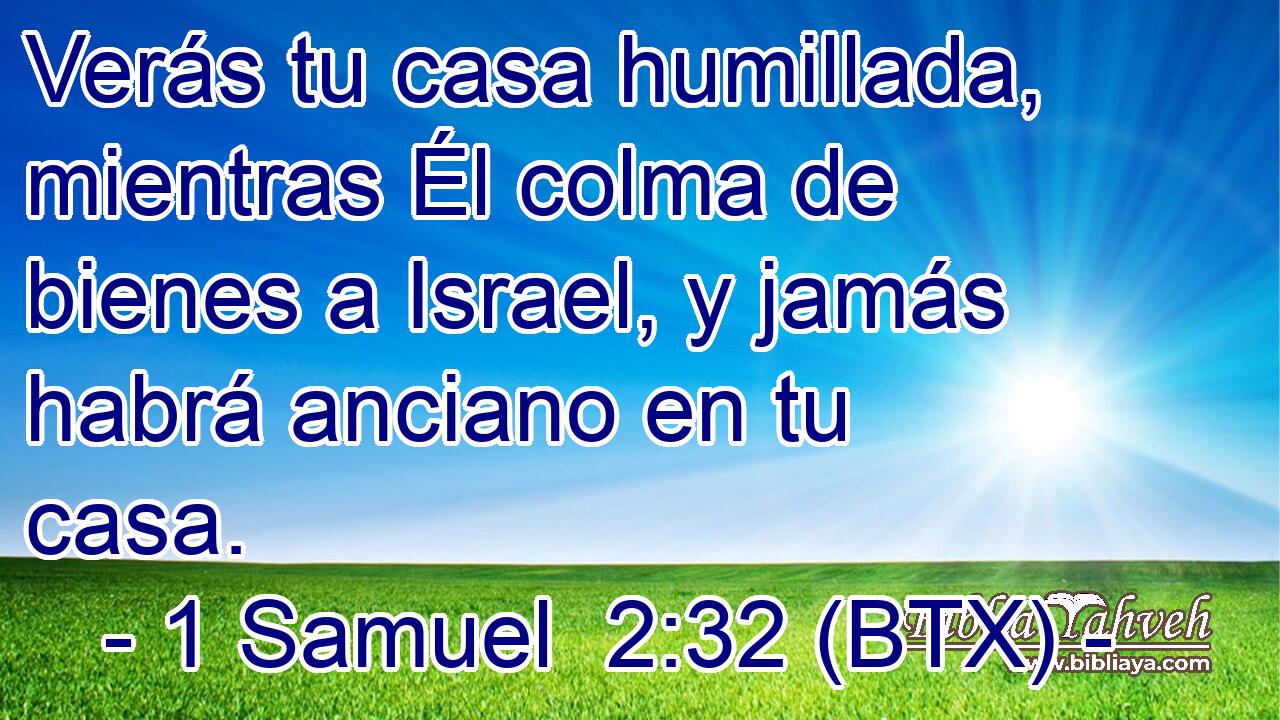 Verás tu casa humillada, mientras Él colma de bienes a Israel, y jamás habrá anciano en tu casa.