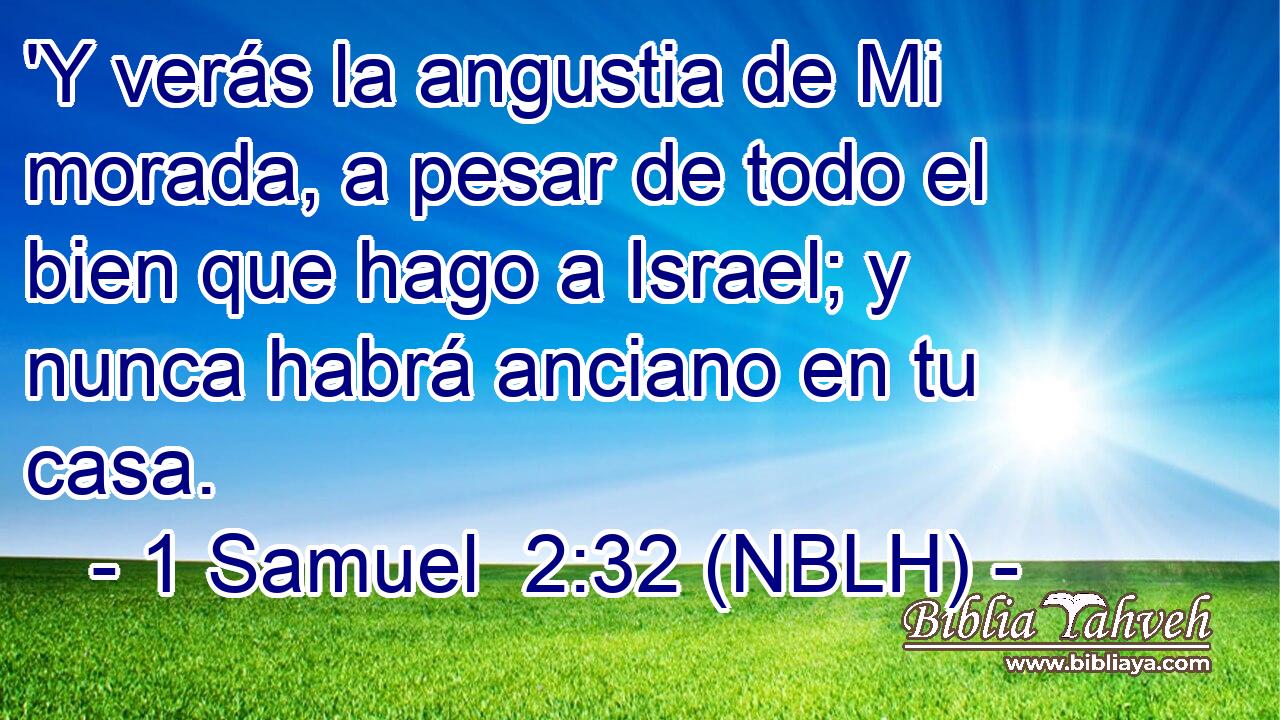  'Y verás la angustia de Mi morada, a pesar de todo el bien que hago a Israel; y nunca habrá anciano en tu casa. 