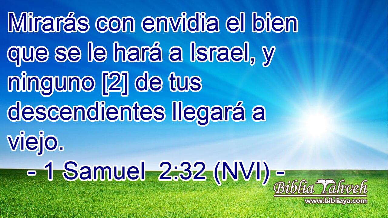  Mirarás con envidia el bien que se le hará a Israel, y ninguno [2] de tus descendientes llegará a viejo. 