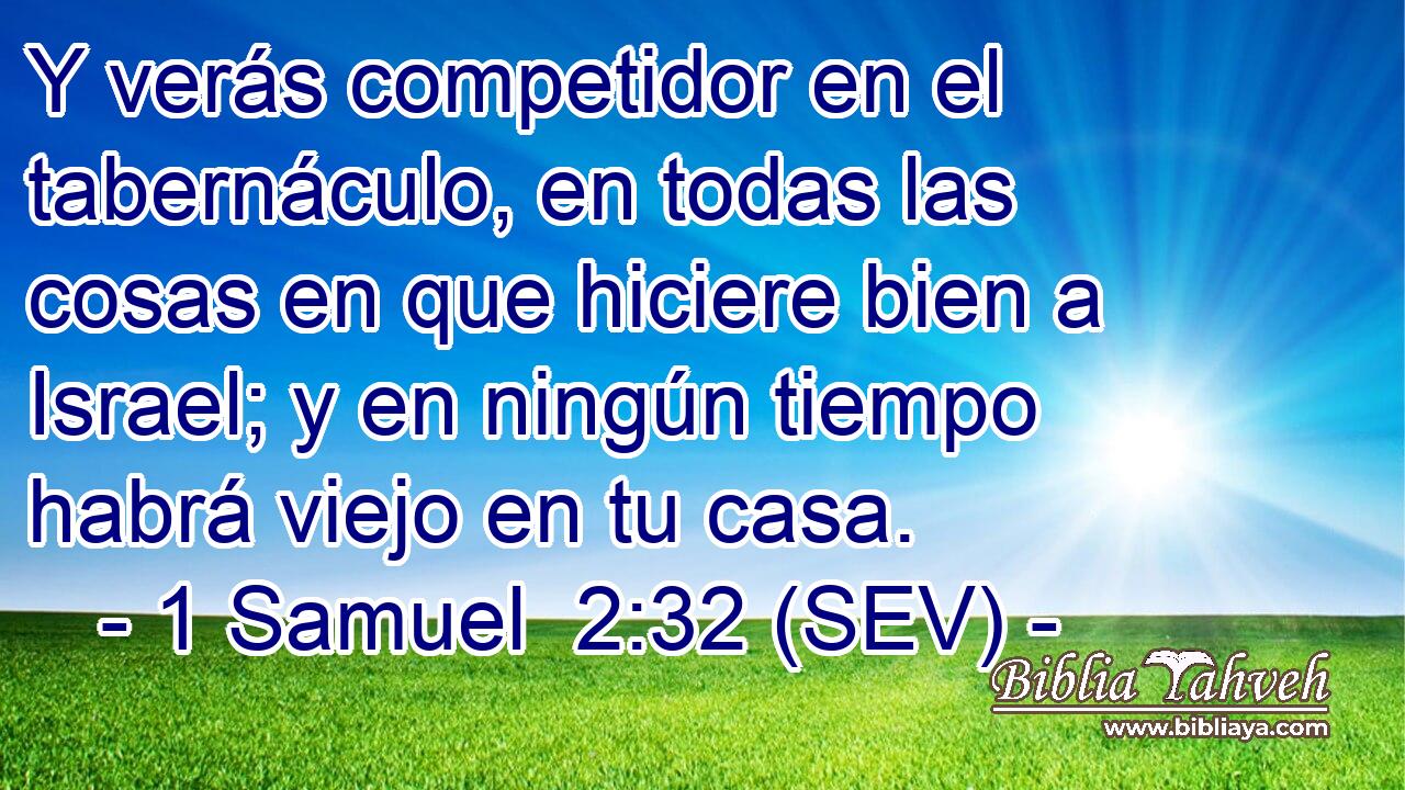 Y verás competidor en el tabernáculo, en todas las cosas en que hiciere bien a Israel; y en ningún tiempo habrá viejo en tu casa.