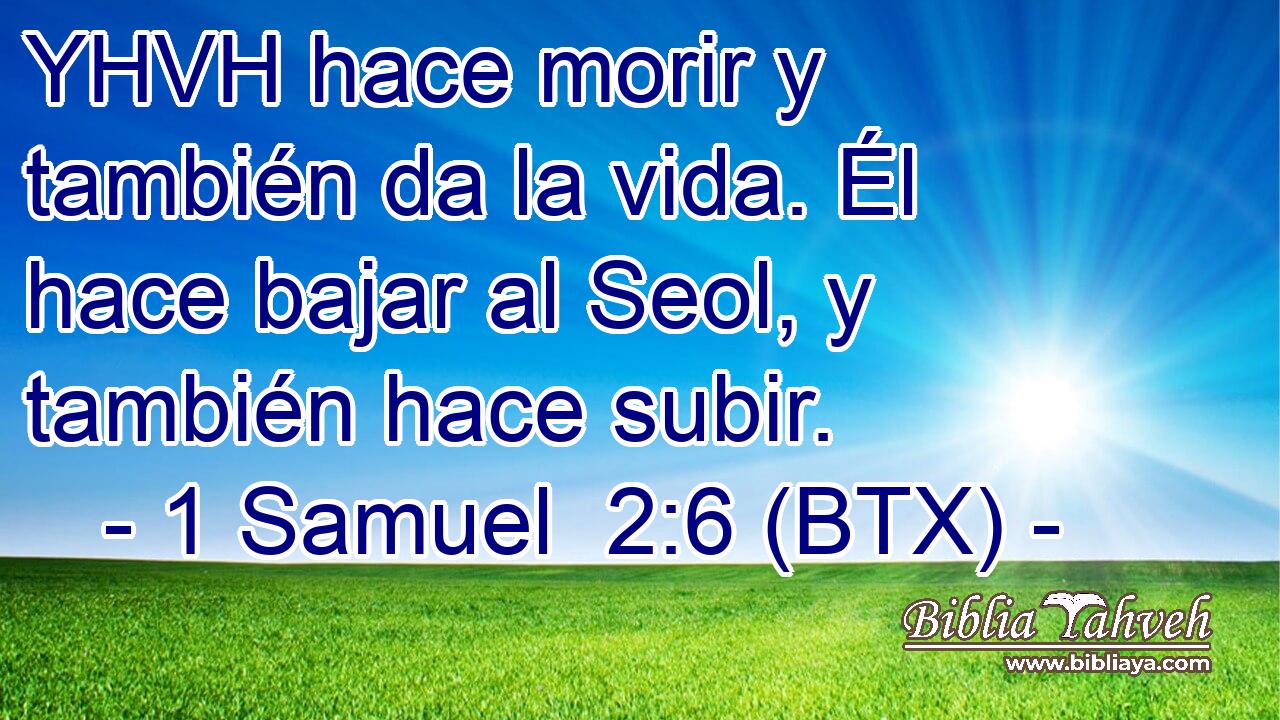YHVH hace morir y también da la vida. Él hace bajar al Seol, y también hace subir.