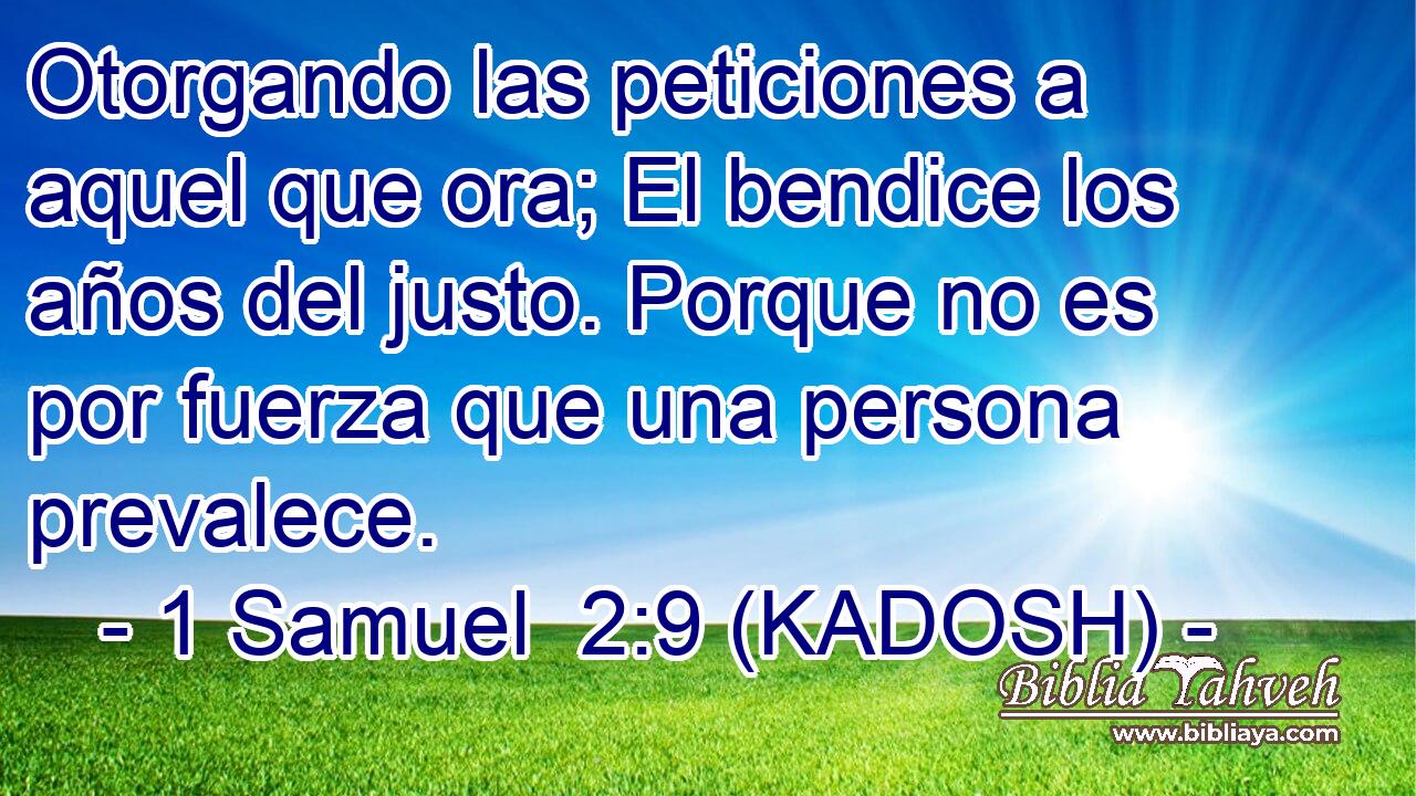  Otorgando las peticiones a aquel que ora; El bendice los años del justo. Porque no es por fuerza que una persona prevalece. 