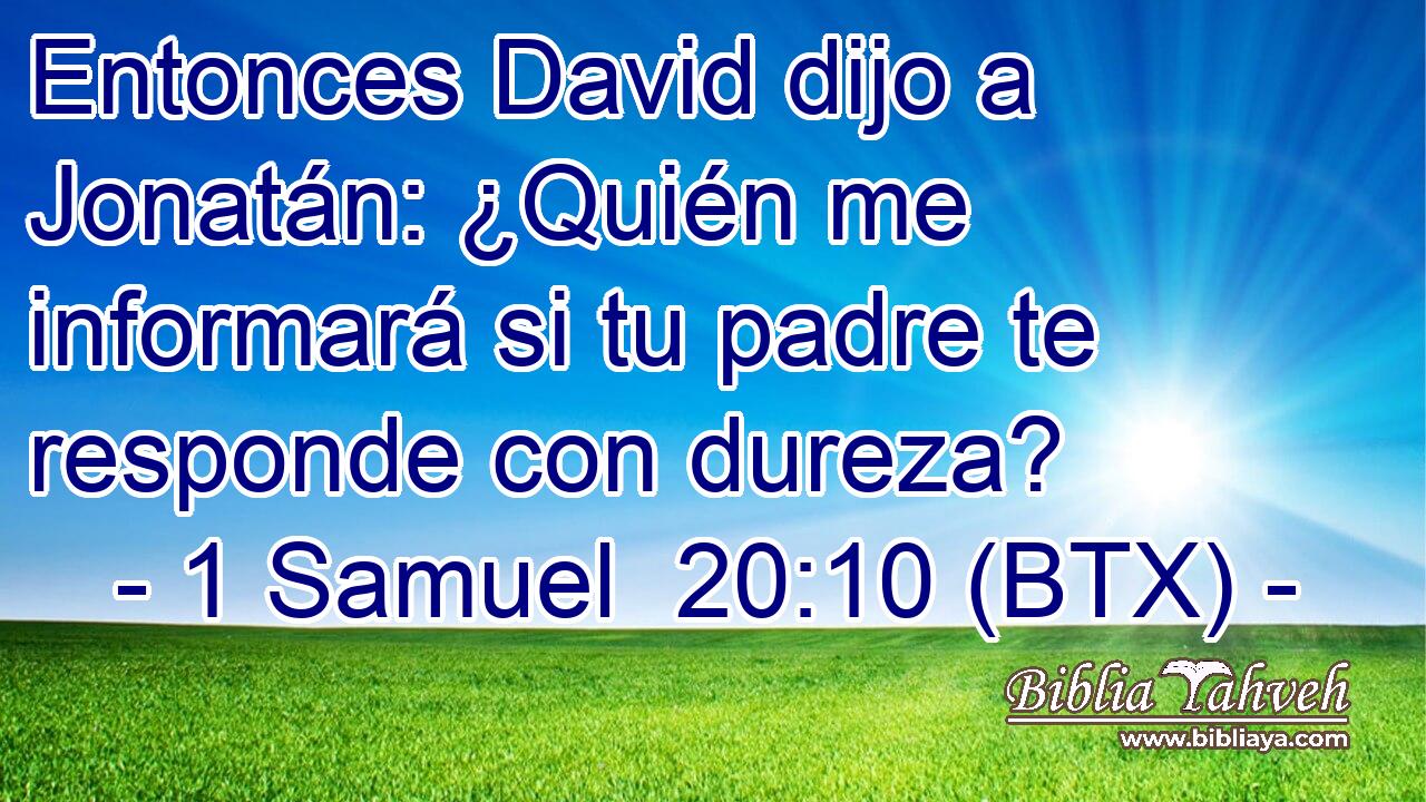 Entonces David dijo a Jonatán: ¿Quién me informará si tu padre te responde con dureza?